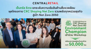 เซ็นทรัล รีเทล ยกระดับความเข้มข้นด้านสิ่งแวดล้อม ผุดโครงการ CRC Shaping Net Zero รวมพลัง Environment Champion จากทุกหน่วยธุรกิจ สู่เป้า Net Zero 2050